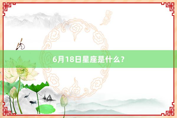 6月18日星座是什么？
